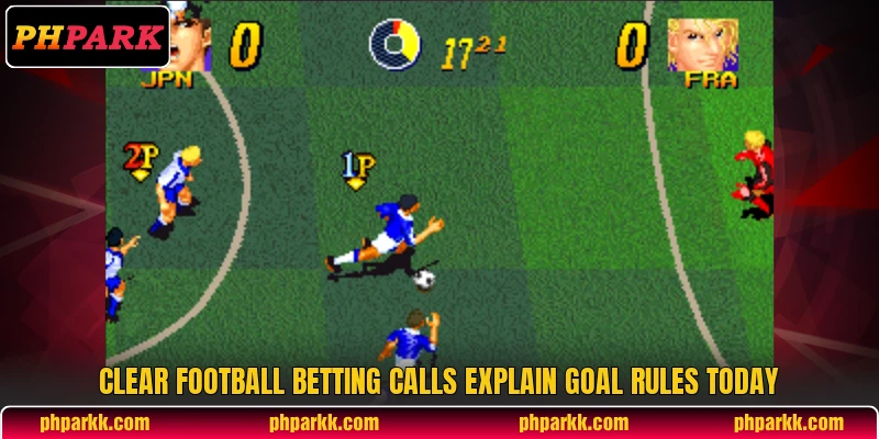 Clear football betting calls explain Goal rules today Clear football betting calls explain Goal rules today
