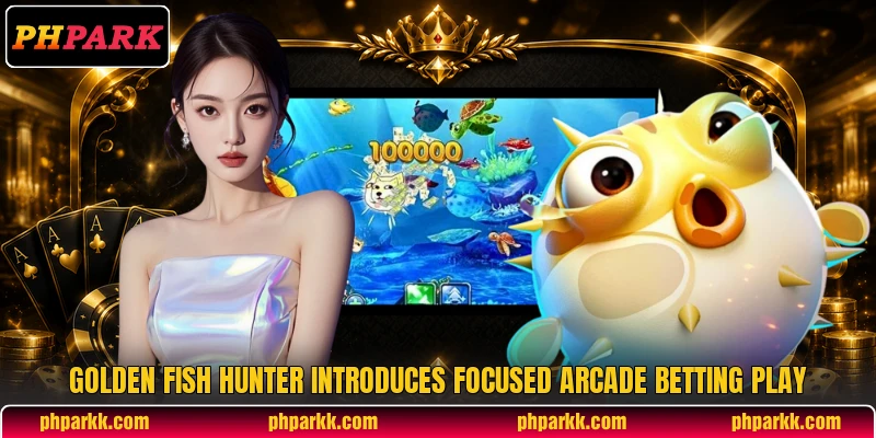 Golden Fish Hunter introduces focused arcade betting play