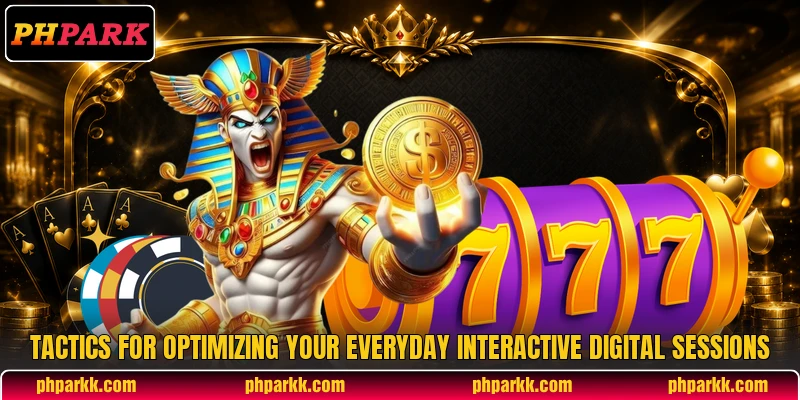 Tactics for optimizing your everyday interactive digital sessions